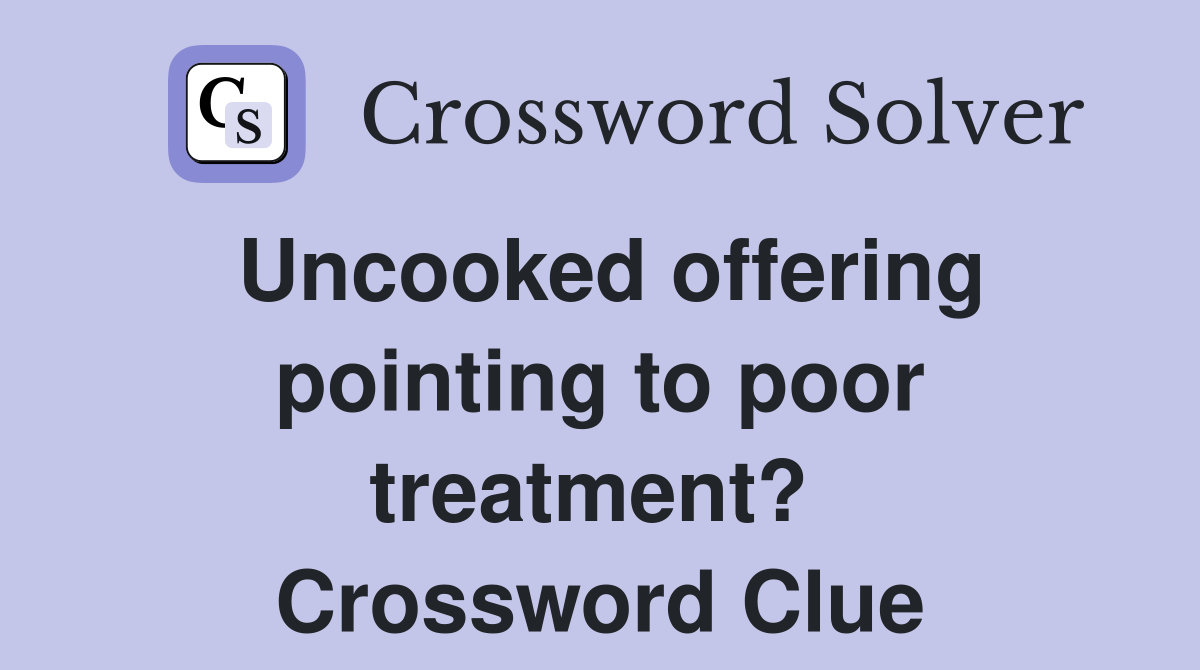 Uncooked offering pointing to poor treatment?  Crossword Clue