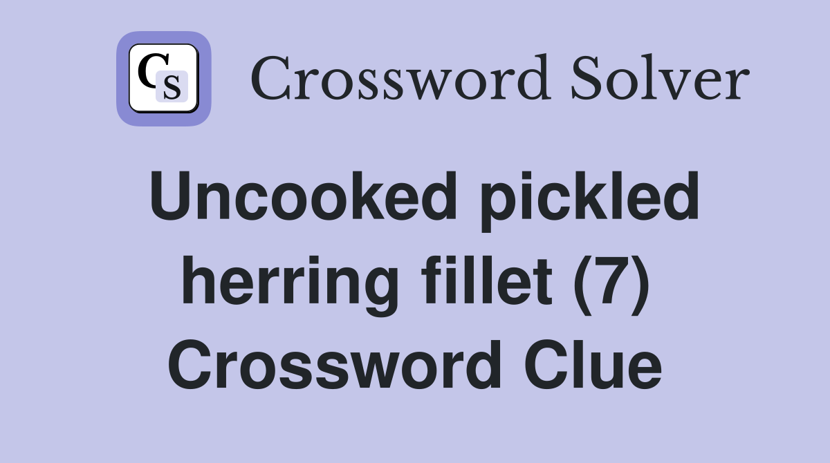 Uncooked pickled herring fillet (7) Crossword Clue