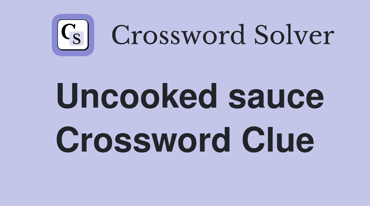 Uncooked sauce Crossword Clue