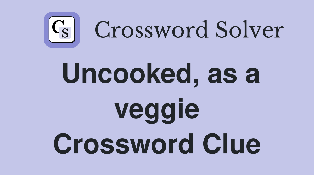 Uncooked, as a veggie Crossword Clue