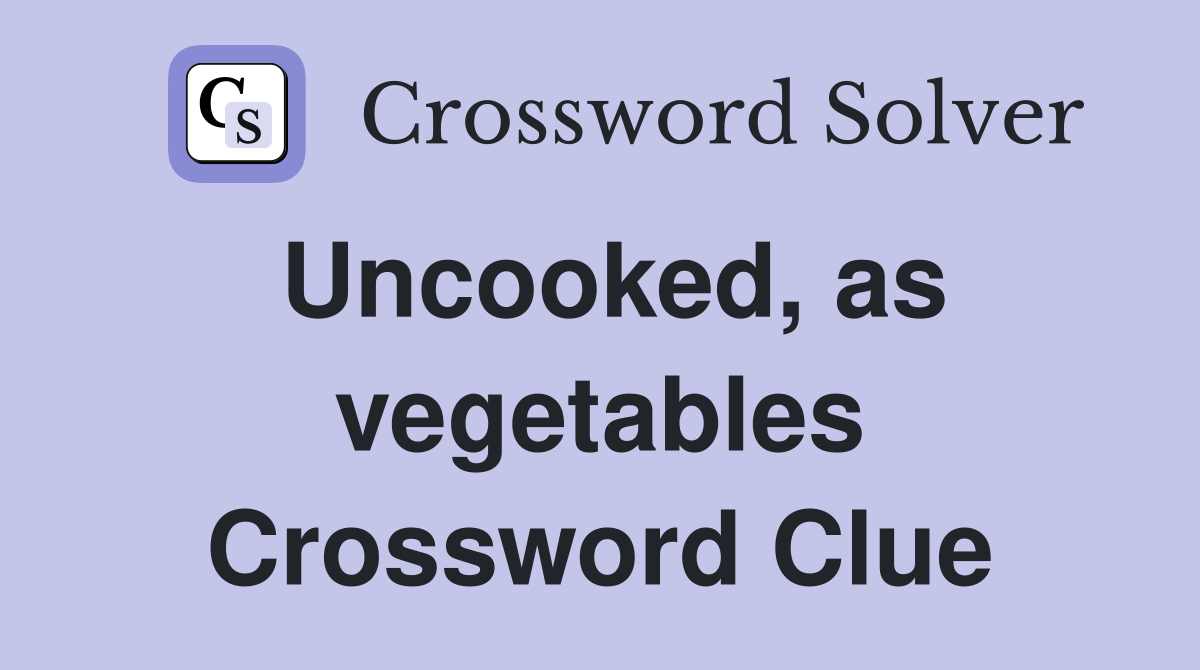 Uncooked, as vegetables Crossword Clue