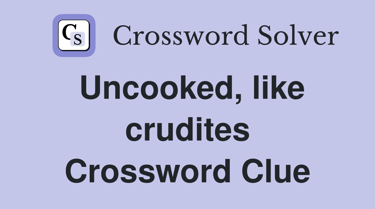 Uncooked, like crudites Crossword Clue