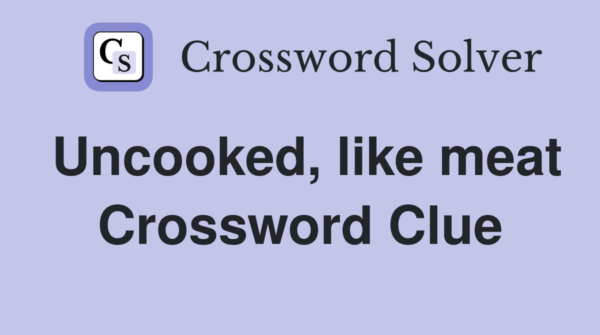 Uncooked, like meat Crossword Clue