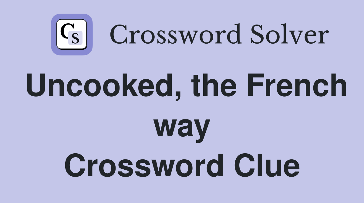Uncooked, the French way Crossword Clue