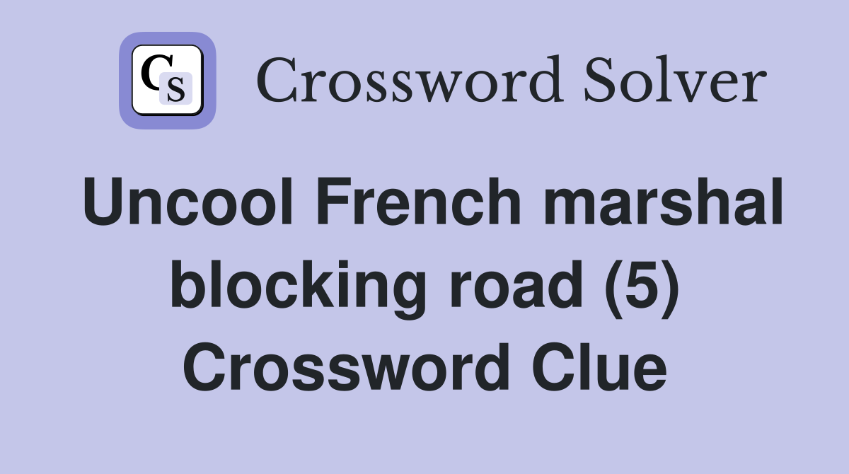 Uncool French marshal blocking road (5) Crossword Clue