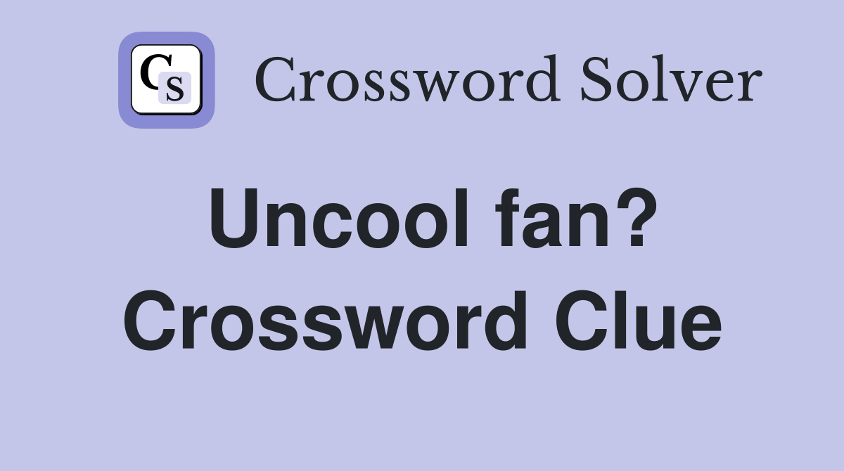 Uncool fan? Crossword Clue