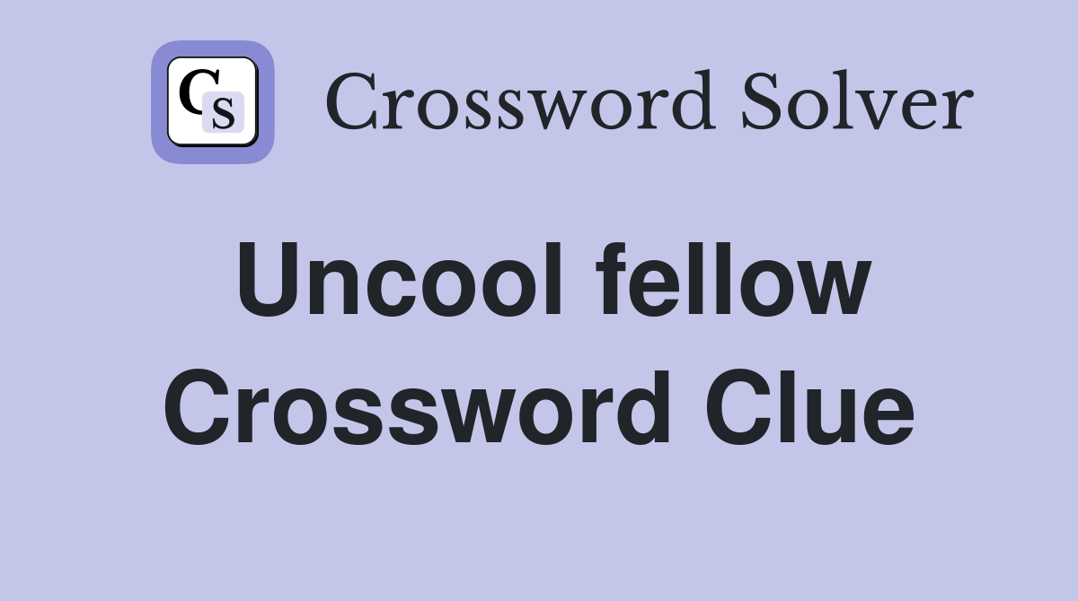 Uncool fellow Crossword Clue