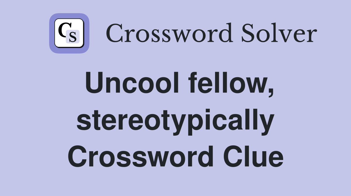 Uncool fellow, stereotypically Crossword Clue