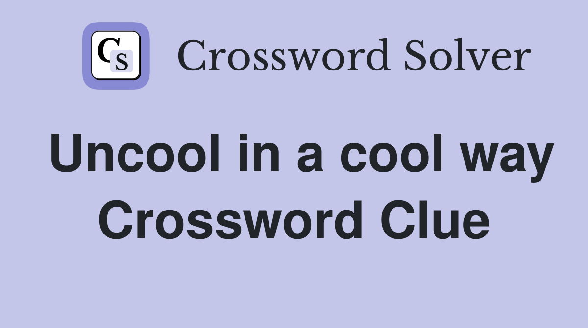 Uncool in a cool way Crossword Clue
