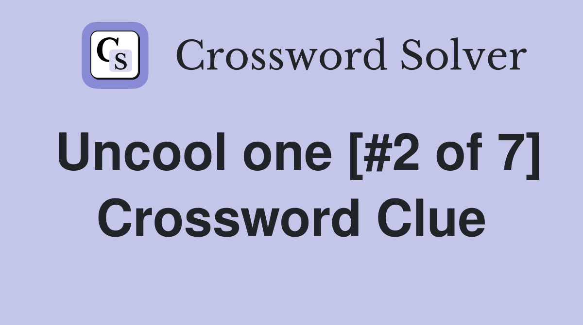 Uncool one [#2 of 7] Crossword Clue