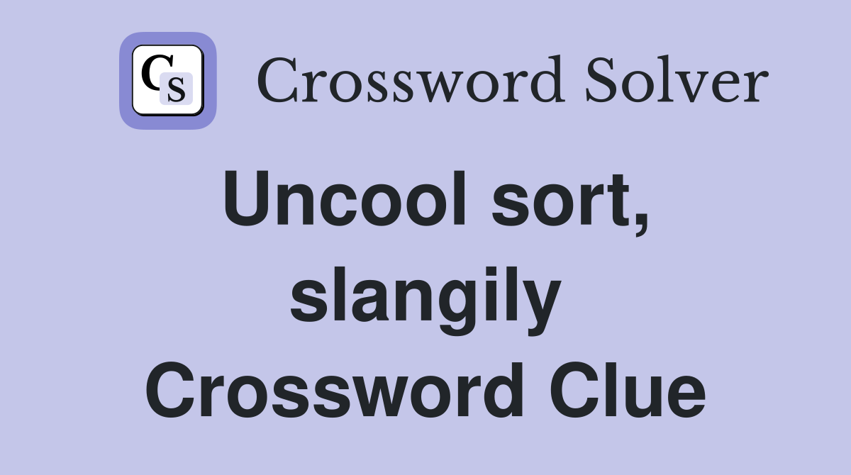 Uncool sort, slangily Crossword Clue