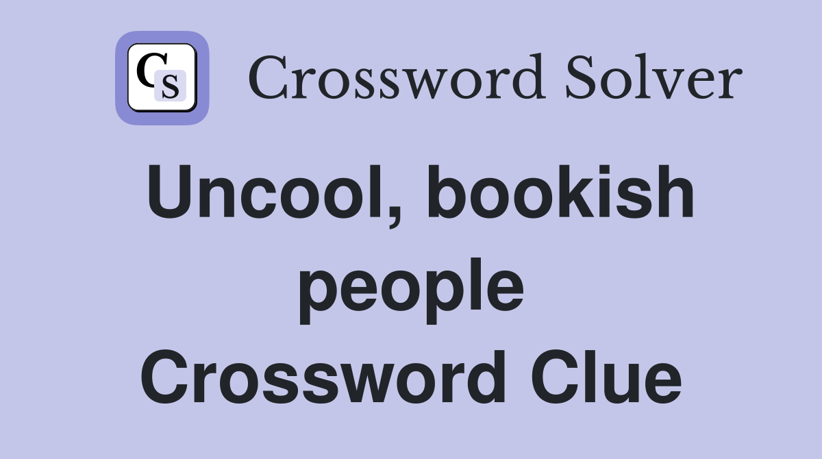 Uncool, bookish people Crossword Clue
