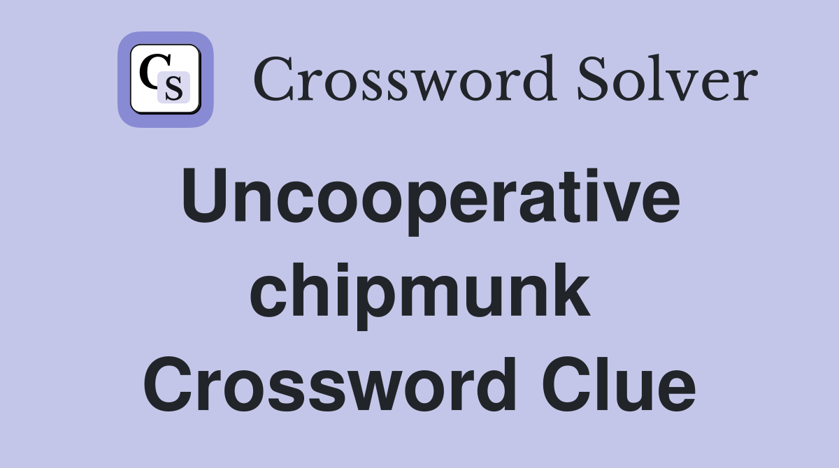 Uncooperative chipmunk Crossword Clue
