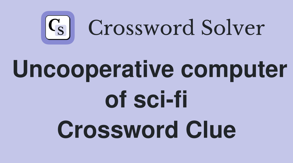 Uncooperative computer of sci-fi Crossword Clue