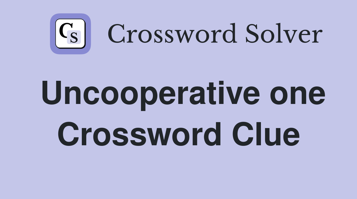 Uncooperative one Crossword Clue