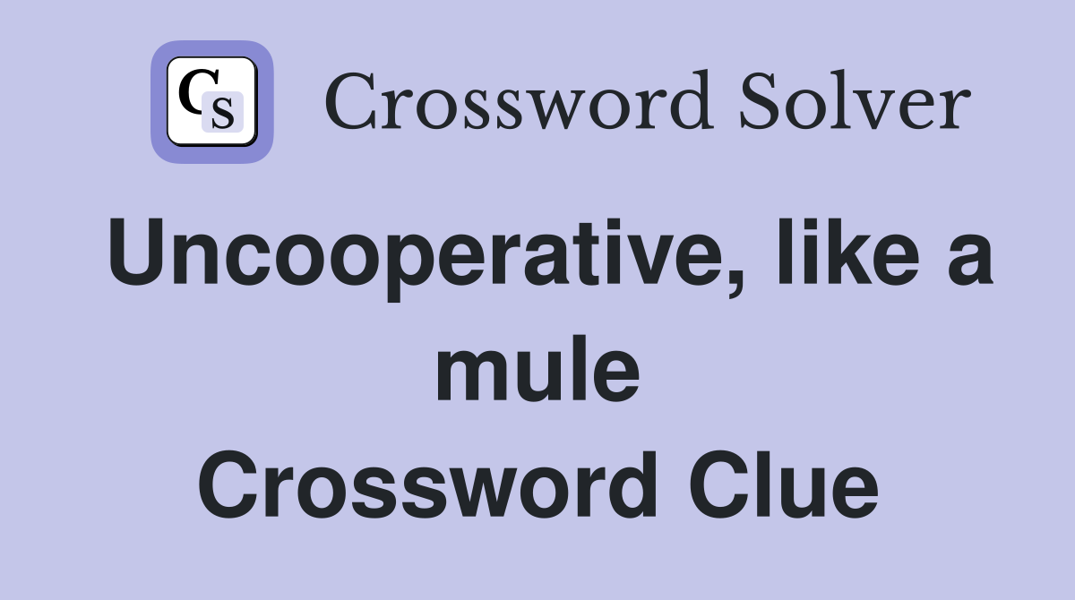 Uncooperative, like a mule Crossword Clue