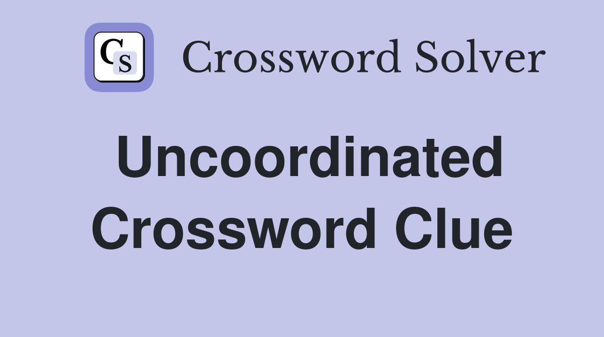 Uncoordinated Crossword Clue