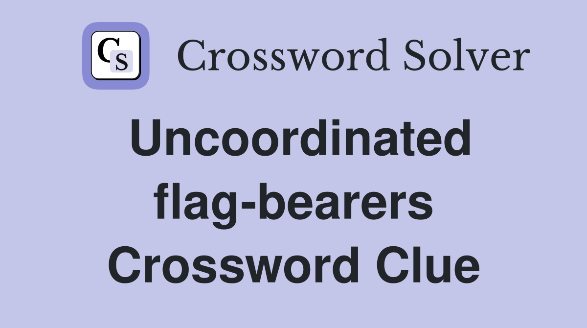 Uncoordinated flag-bearers Crossword Clue