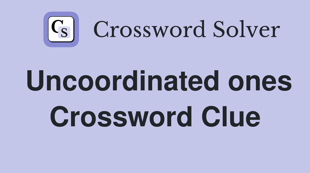 Uncoordinated ones Crossword Clue
