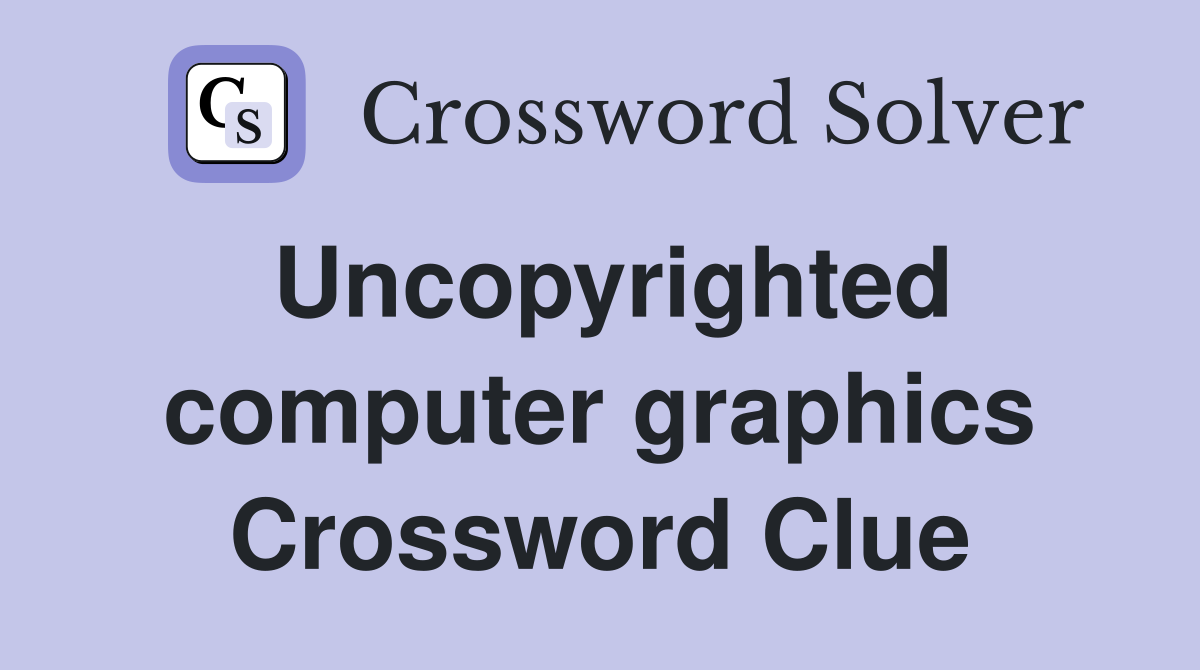 Uncopyrighted computer graphics Crossword Clue