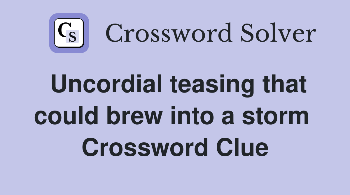 Uncordial teasing that could brew into a storm  Crossword Clue