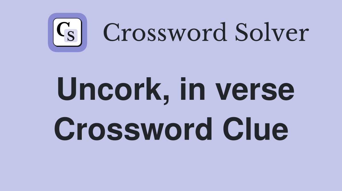 Uncork, in verse Crossword Clue
