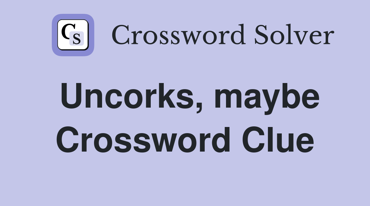 Uncorks, maybe Crossword Clue