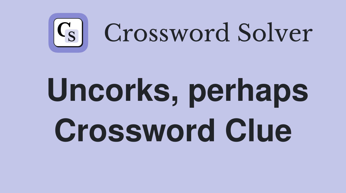 Uncorks, perhaps Crossword Clue
