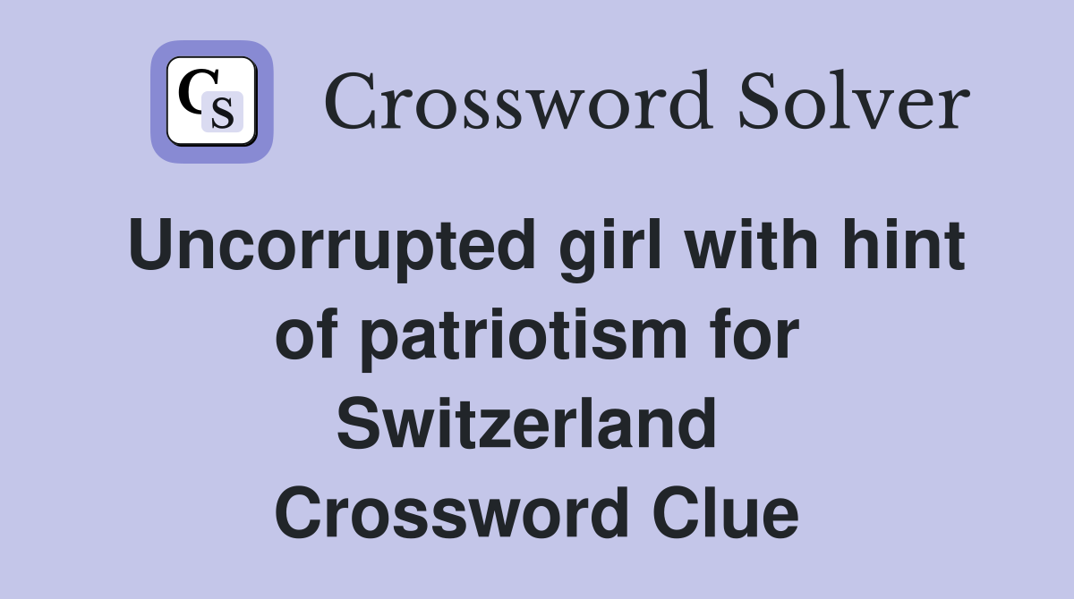 Uncorrupted girl with hint of patriotism for Switzerland  Crossword Clue