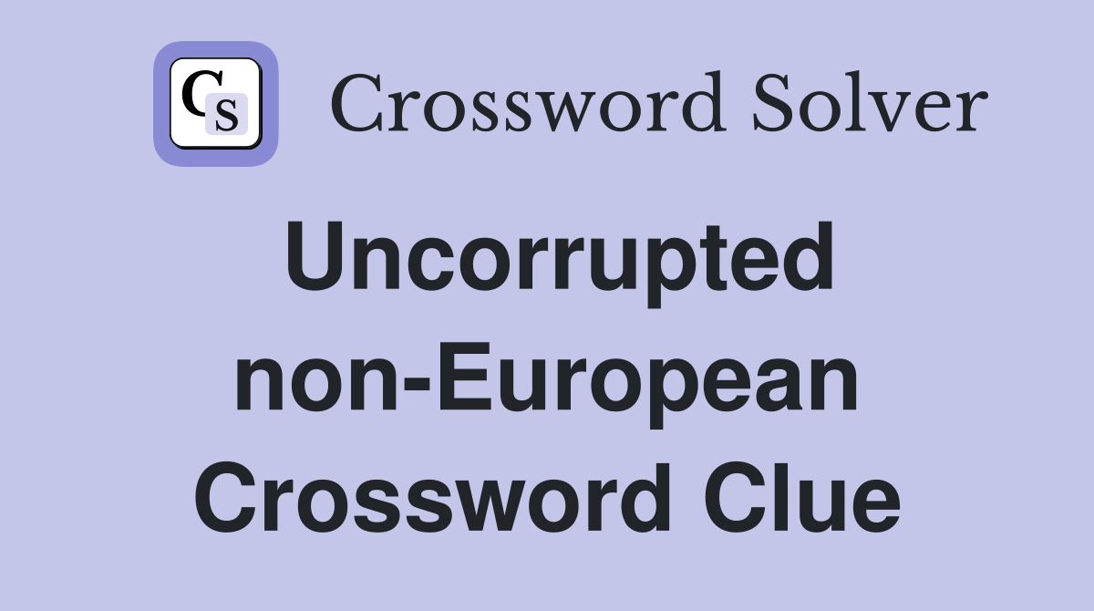 Uncorrupted non-European Crossword Clue