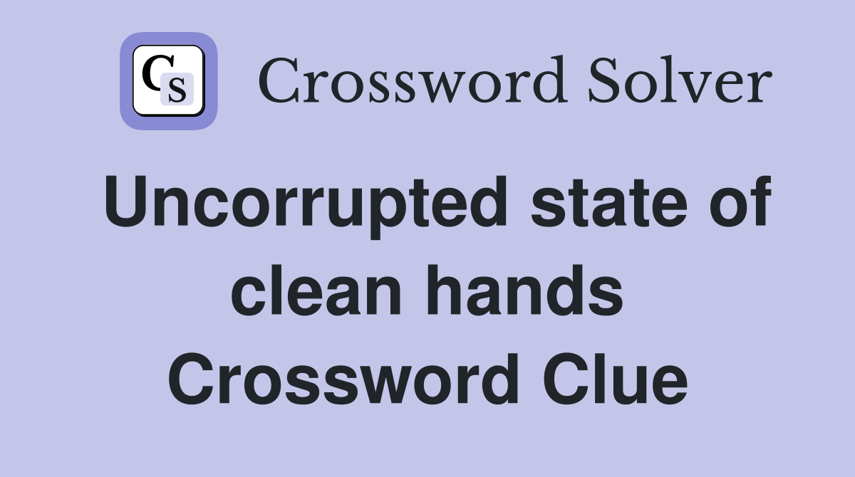 Uncorrupted state of clean hands Crossword Clue