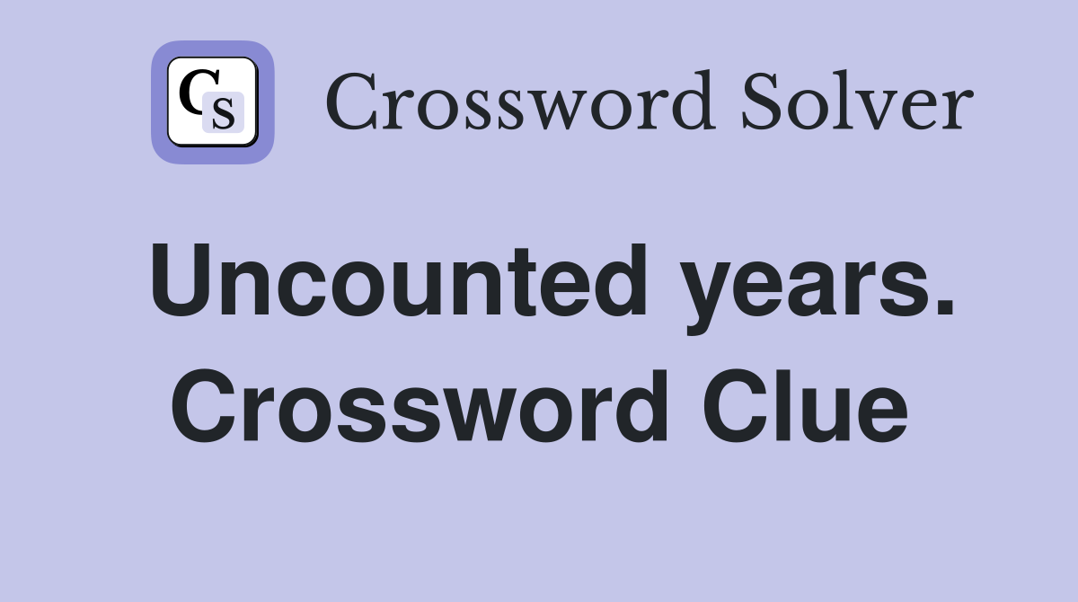 Uncounted years. Crossword Clue
