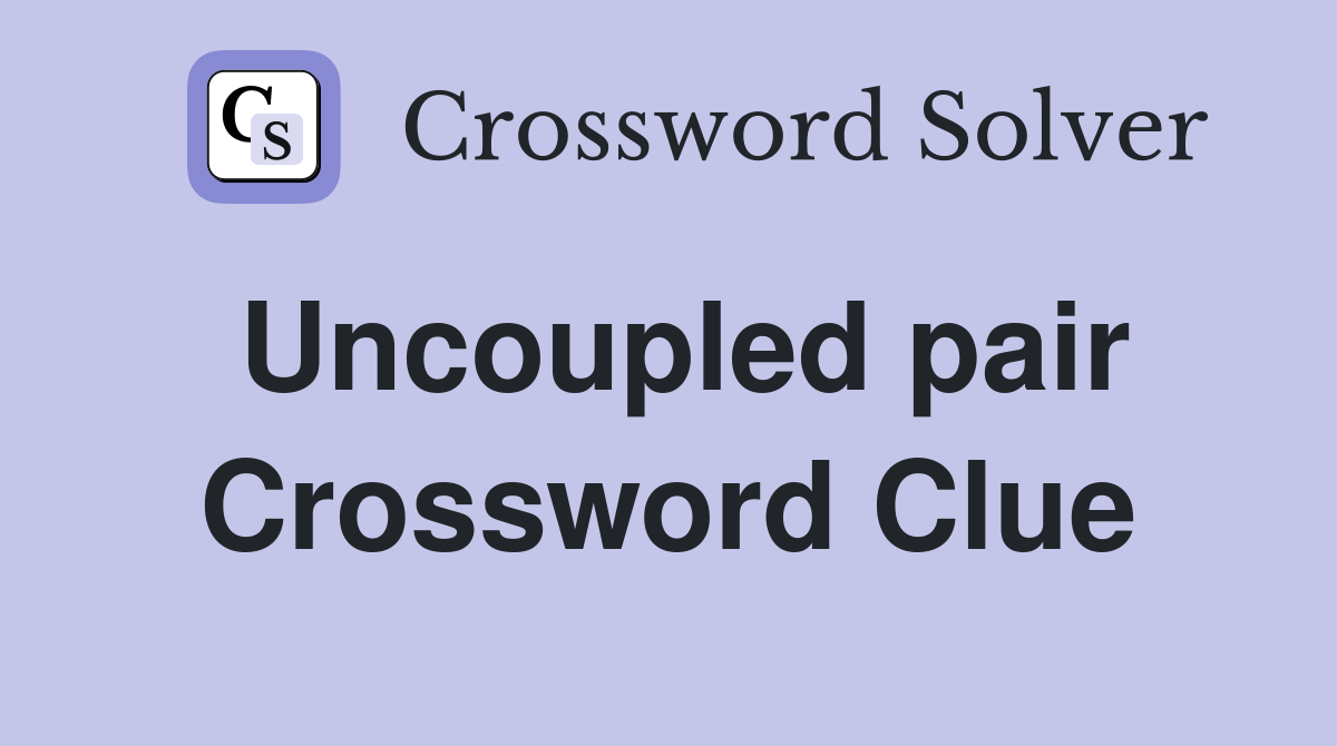 Uncoupled pair Crossword Clue