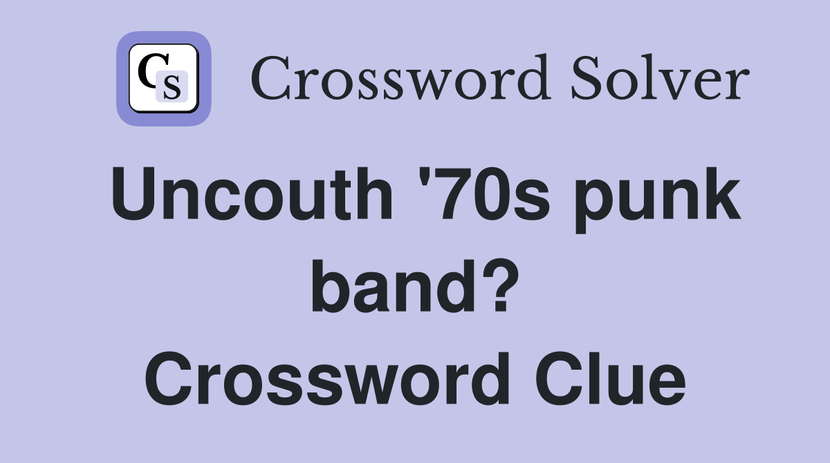 Uncouth '70s punk band? Crossword Clue