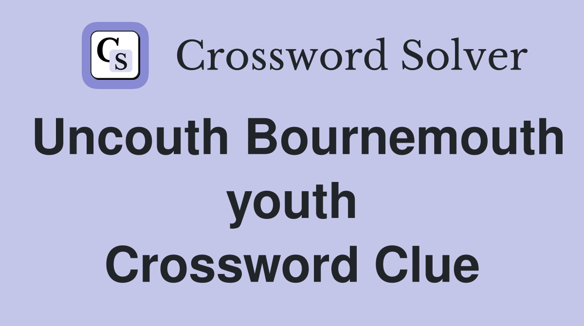Uncouth Bournemouth youth Crossword Clue