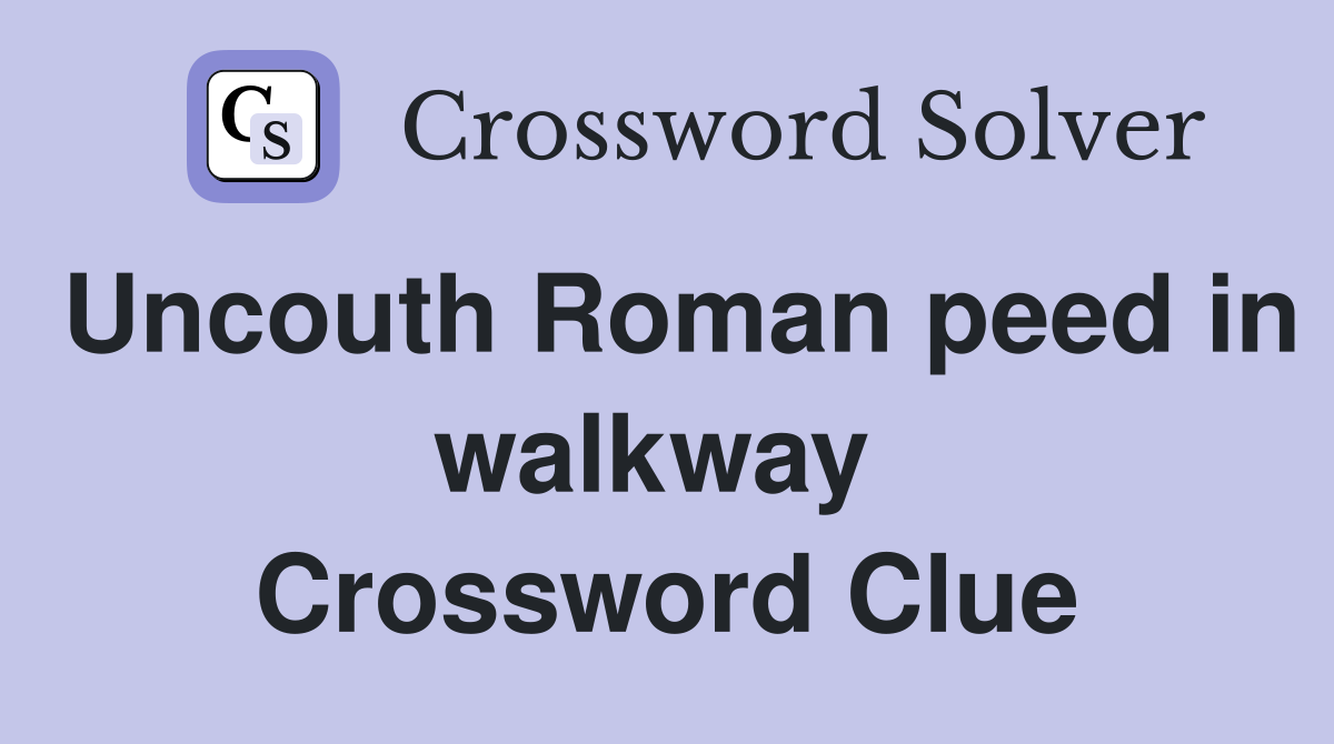Uncouth Roman peed in walkway  Crossword Clue