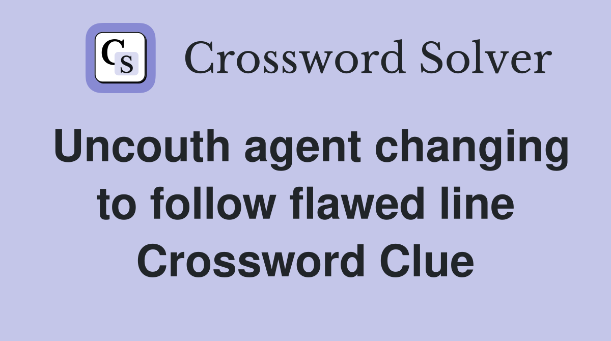 Uncouth agent changing to follow flawed line Crossword Clue