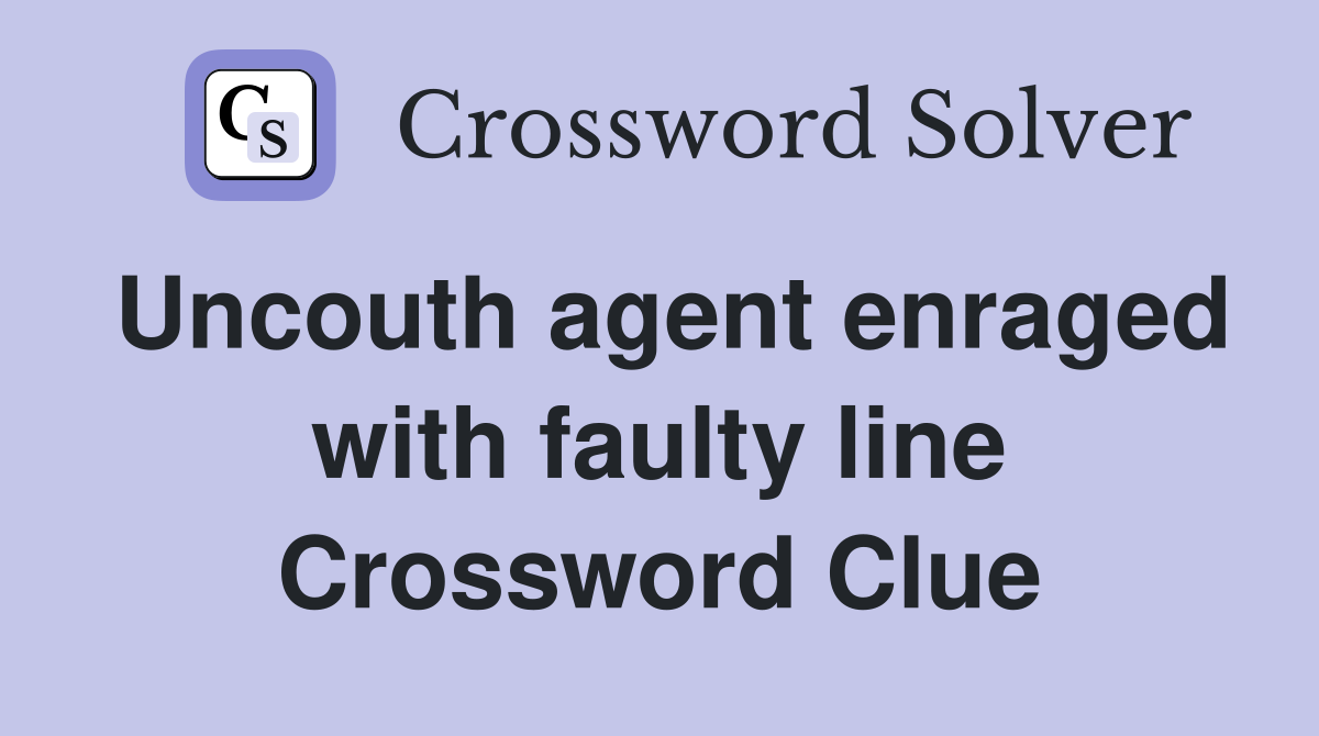 Uncouth agent enraged with faulty line Crossword Clue