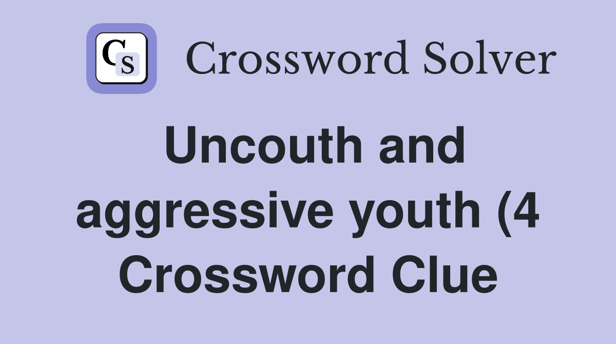 Uncouth and aggressive youth (4) Crossword Clue Answers Crossword Uncouth and aggressive youth (4) Crossword Clue Answers Crossword
