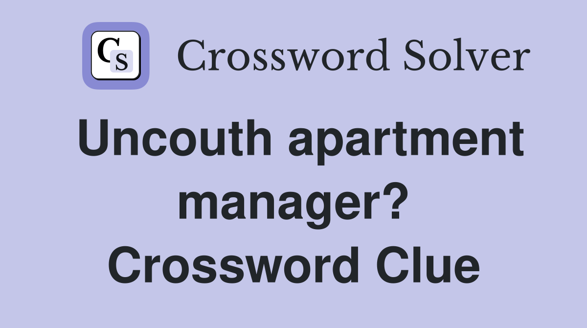 Uncouth apartment manager? Crossword Clue
