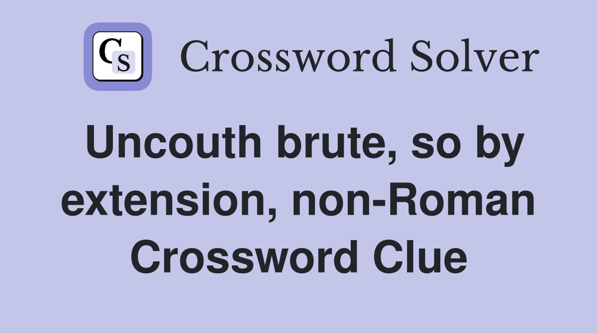 Uncouth brute, so by extension, non-Roman Crossword Clue
