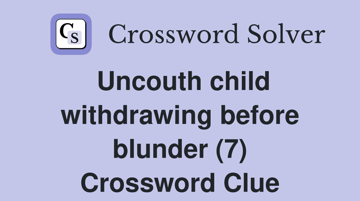 Uncouth child withdrawing before blunder (7) Crossword Clue