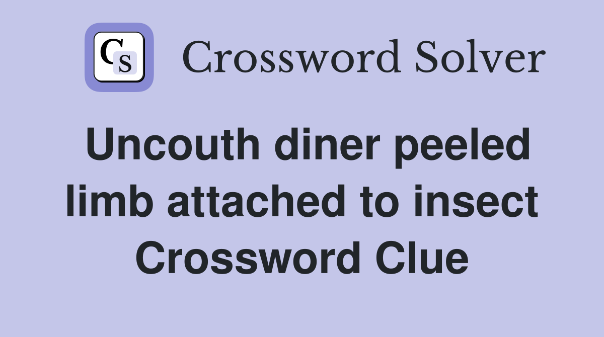 Uncouth diner peeled limb attached to insect Crossword Clue