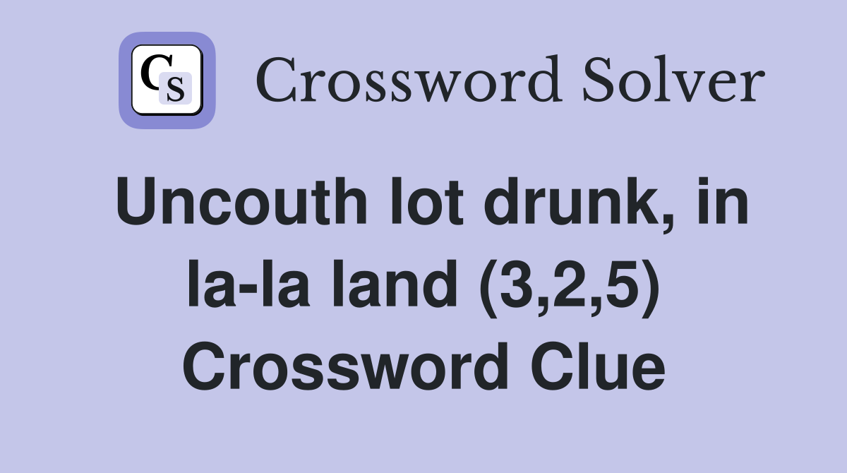 Uncouth lot drunk, in la-la land (3,2,5) Crossword Clue