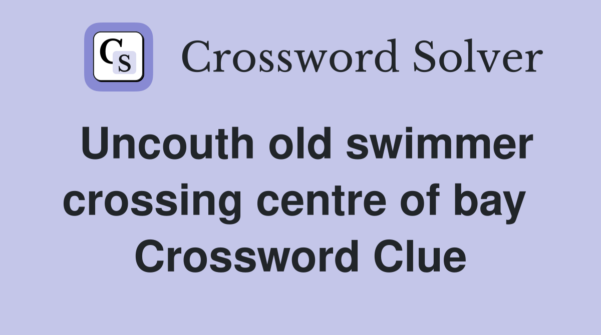 Uncouth old swimmer crossing centre of bay  Crossword Clue
