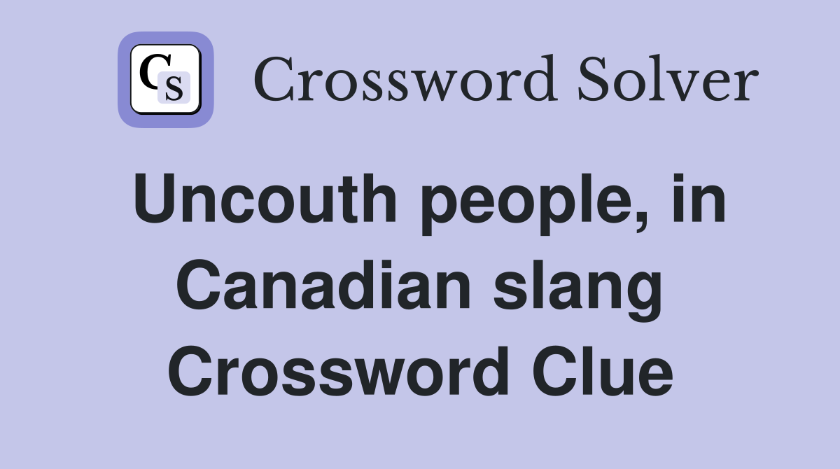 Uncouth people, in Canadian slang Crossword Clue
