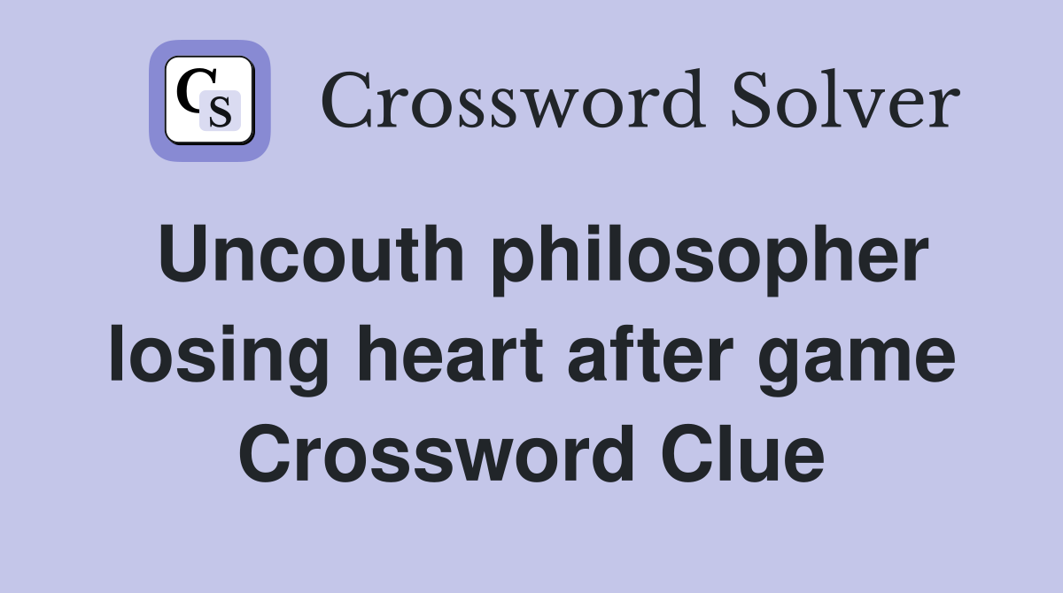 Uncouth philosopher losing heart after game Crossword Clue