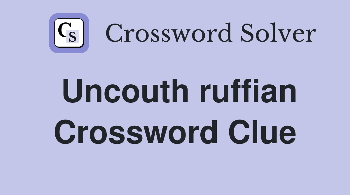 Uncouth ruffian Crossword Clue