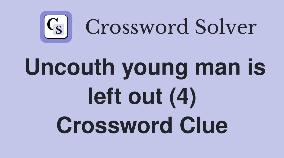 Uncouth young man is left out (4) Crossword Clue