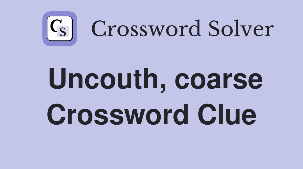 Uncouth, coarse Crossword Clue